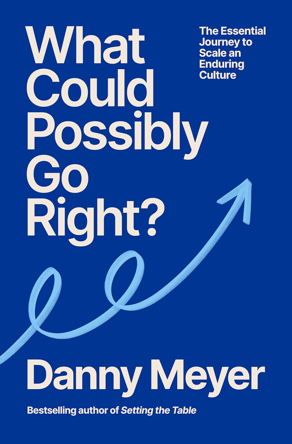 What Could Possibly Go Right? by Danny Meyer